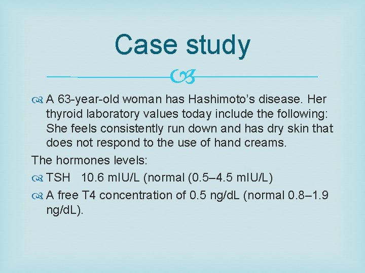 Case study A 63 -year-old woman has Hashimoto’s disease. Her thyroid laboratory values today