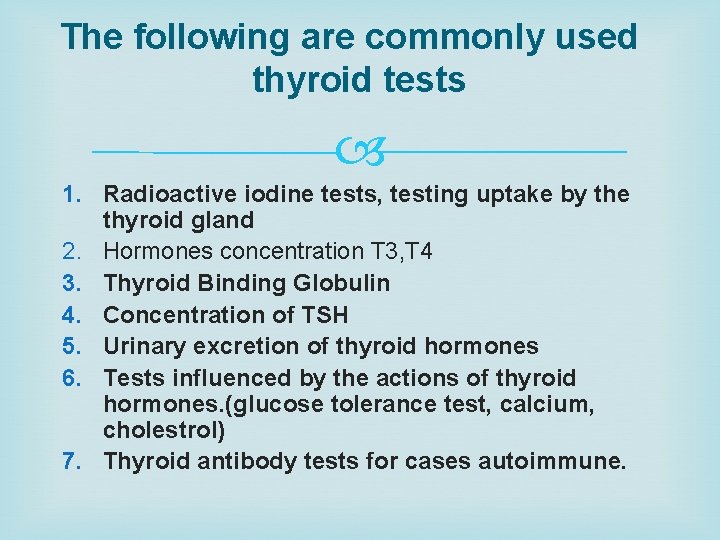 The following are commonly used thyroid tests 1. Radioactive iodine tests, testing uptake by