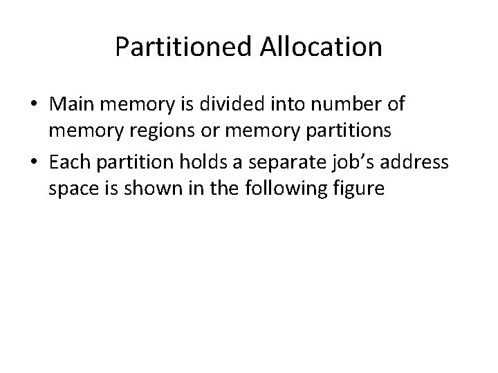 Partitioned Allocation • Main memory is divided into number of memory regions or memory