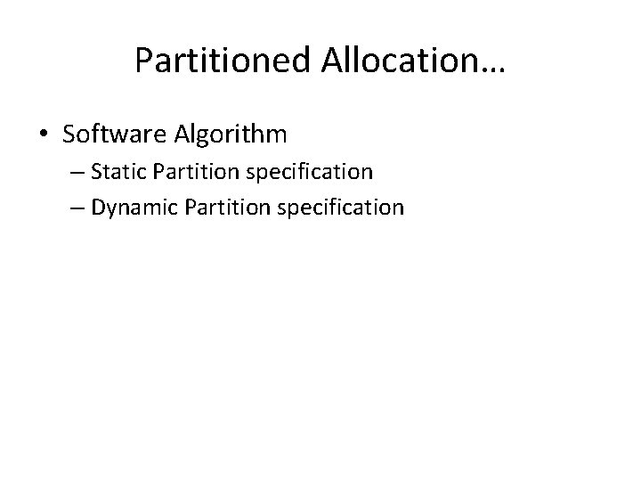 Partitioned Allocation… • Software Algorithm – Static Partition specification – Dynamic Partition specification 