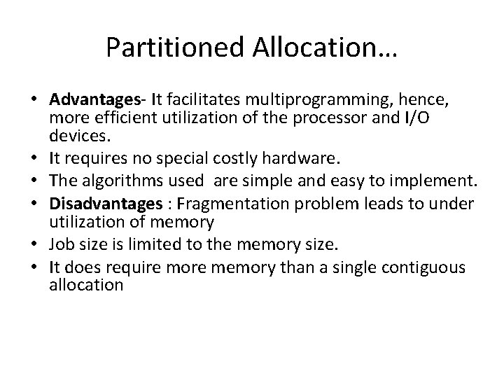 Partitioned Allocation… • Advantages- It facilitates multiprogramming, hence, more efficient utilization of the processor