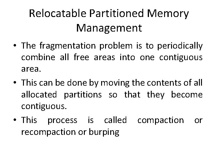 Relocatable Partitioned Memory Management • The fragmentation problem is to periodically combine all free