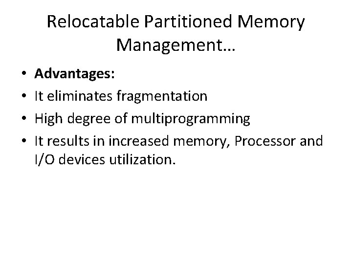 Relocatable Partitioned Memory Management… • • Advantages: It eliminates fragmentation High degree of multiprogramming