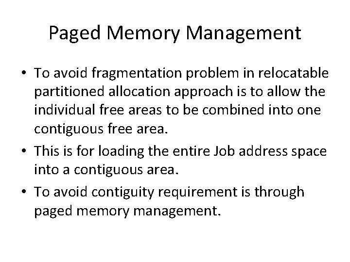 Paged Memory Management • To avoid fragmentation problem in relocatable partitioned allocation approach is