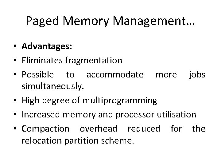 Paged Memory Management… • Advantages: • Eliminates fragmentation • Possible to accommodate more jobs