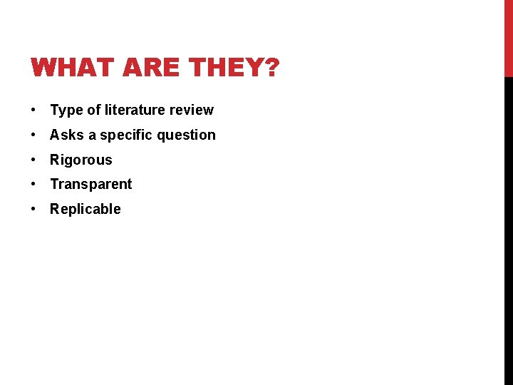 WHAT ARE THEY? • Type of literature review • Asks a specific question •