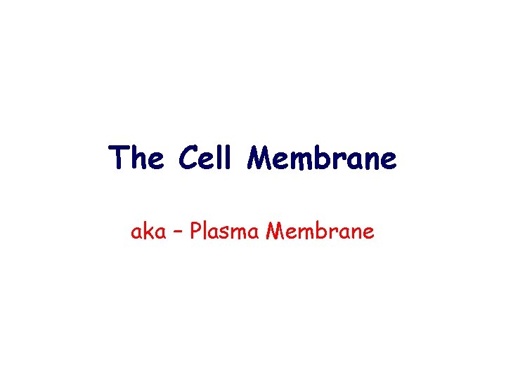 The Cell Membrane aka – Plasma Membrane 