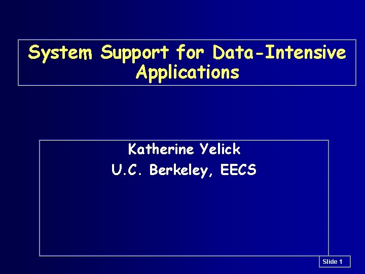 System Support for Data-Intensive Applications Katherine Yelick U. C. Berkeley, EECS Slide 1 