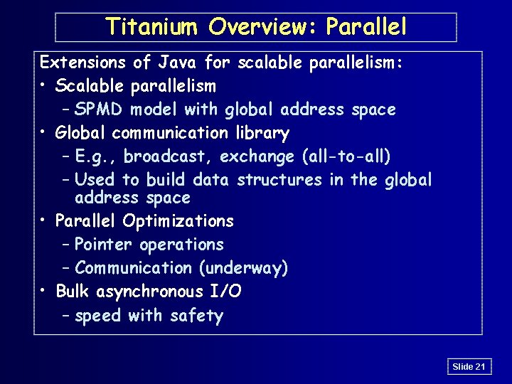 Titanium Overview: Parallel Extensions of Java for scalable parallelism: • Scalable parallelism – SPMD