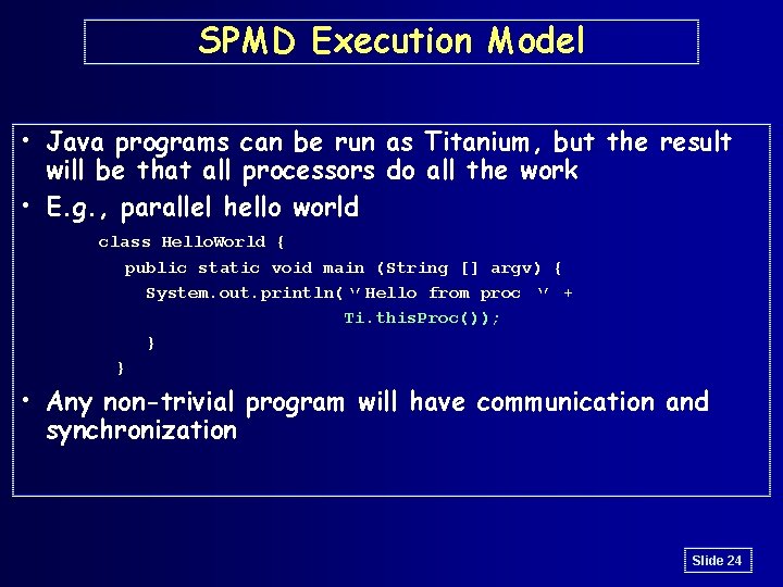 SPMD Execution Model • Java programs can be run as Titanium, but the result