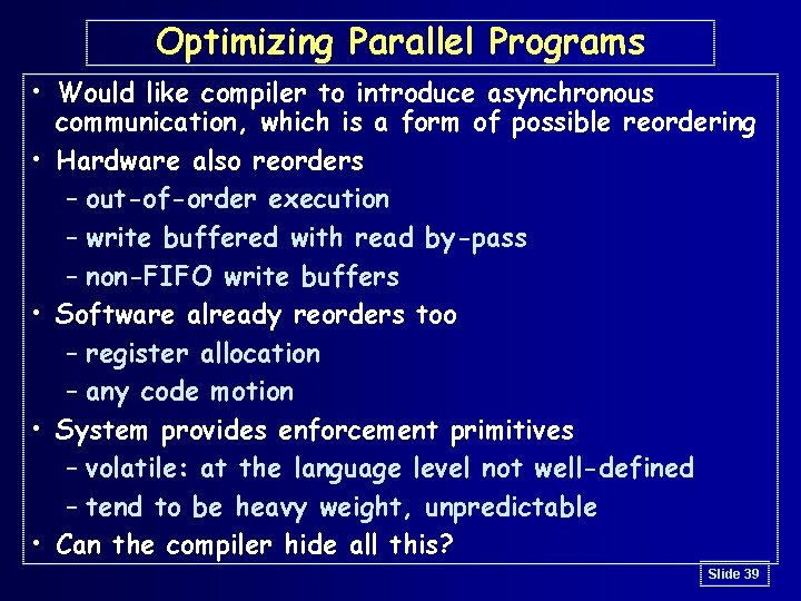 Optimizing Parallel Programs • Would like compiler to introduce asynchronous communication, which is a