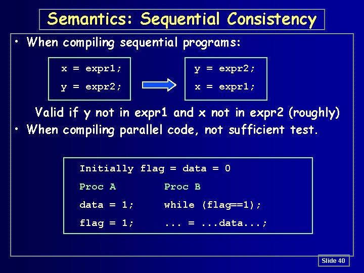 Semantics: Sequential Consistency • When compiling sequential programs: x = expr 1; y =