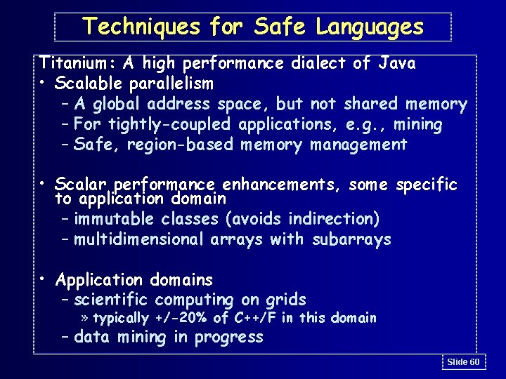 Techniques for Safe Languages Titanium: A high performance dialect of Java • Scalable parallelism