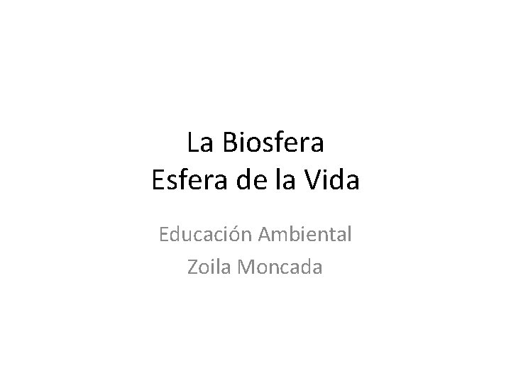 La Biosfera Esfera de la Vida Educación Ambiental Zoila Moncada 