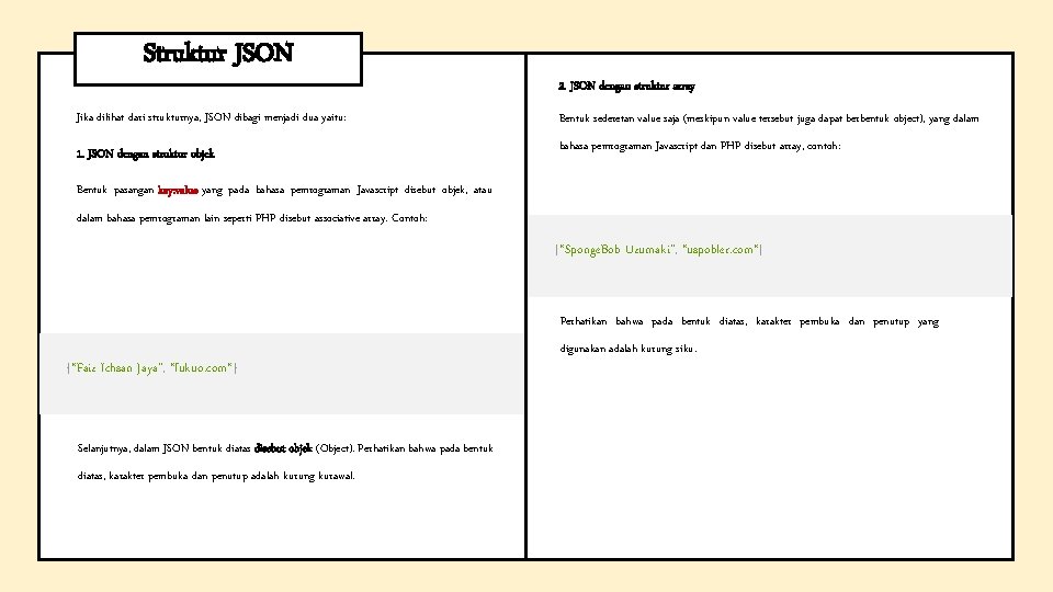 Struktur JSON Jika dilihat dari strukturnya, JSON dibagi menjadi dua yaitu: 1. JSON dengan