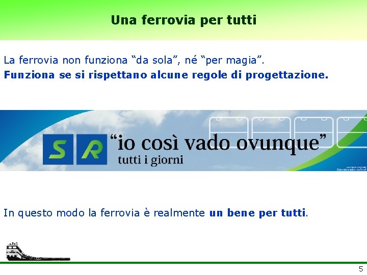 Una ferrovia per tutti La ferrovia non funziona “da sola”, né “per magia”. Funziona