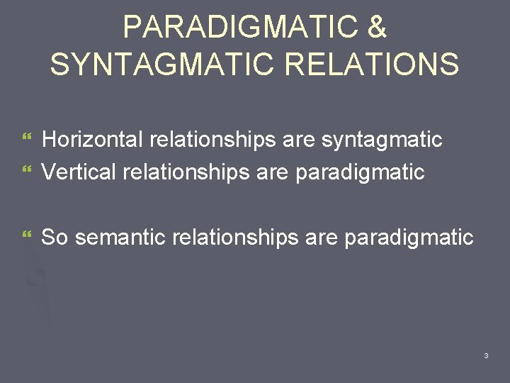 PARADIGMATIC & SYNTAGMATIC RELATIONS Horizontal relationships are syntagmatic } Vertical relationships are paradigmatic }