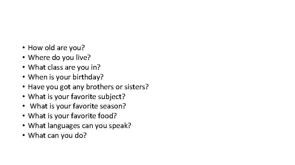  • • • How old are you? Where do you live? What class