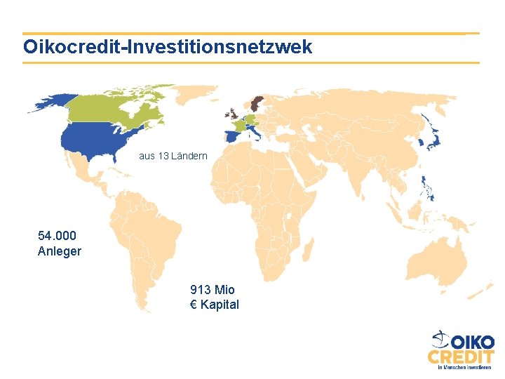 Oikocredit-Investitionsnetzwek aus 13 Ländern 54. 000 Anleger 913 Mio € Kapital 