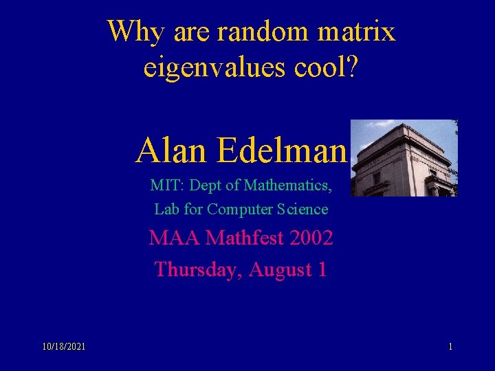 Why are random matrix eigenvalues cool? Alan Edelman MIT: Dept of Mathematics, Lab for