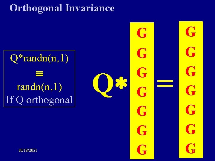 Orthogonal Invariance Q*randn(n, 1) If Q orthogonal 10/18/2021 G G G G Q =