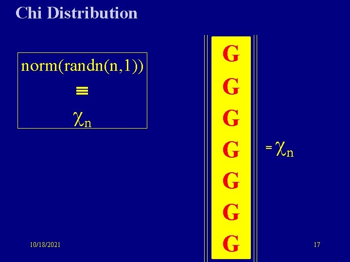 Chi Distribution norm(randn(n, 1)) n 10/18/2021 G G G G = n 17 