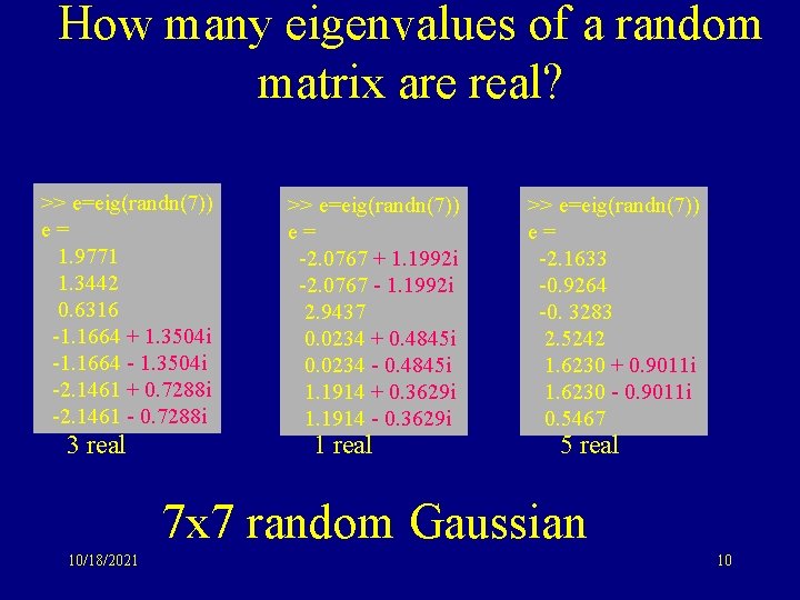 How many eigenvalues of a random matrix are real? >> e=eig(randn(7)) e= 1. 9771