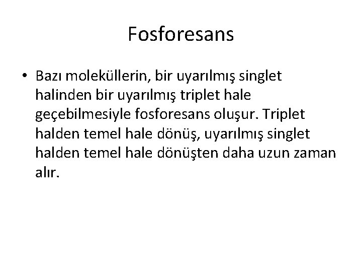 Fosforesans • Bazı moleküllerin, bir uyarılmış singlet halinden bir uyarılmış triplet hale geçebilmesiyle fosforesans