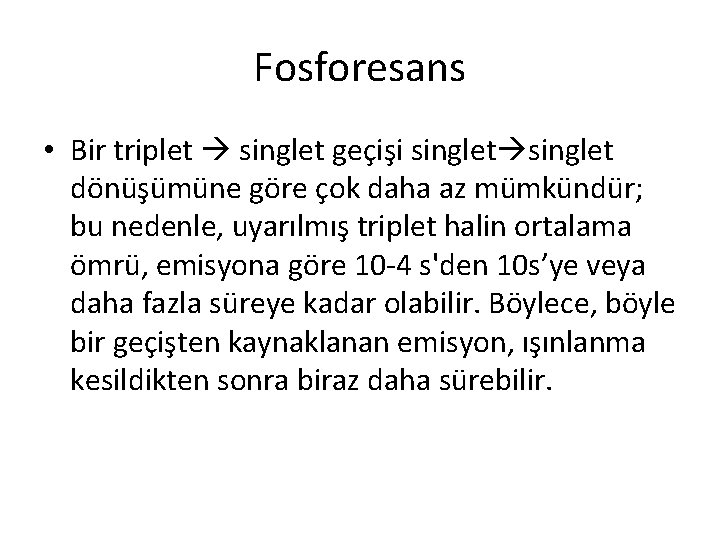 Fosforesans • Bir triplet singlet geçişi singlet dönüşümüne göre çok daha az mümkündür; bu