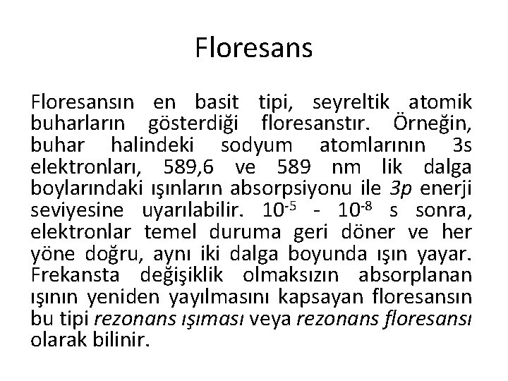 Floresansın en basit tipi, seyreltik atomik buharların gösterdiği floresanstır. Örneğin, buhar halindeki sodyum atomlarının