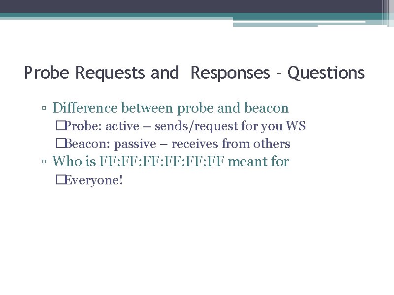 Probe Requests and Responses – Questions ▫ Difference between probe and beacon �Probe: active