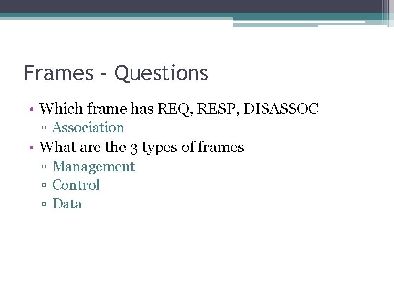 Frames – Questions • Which frame has REQ, RESP, DISASSOC ▫ Association • What