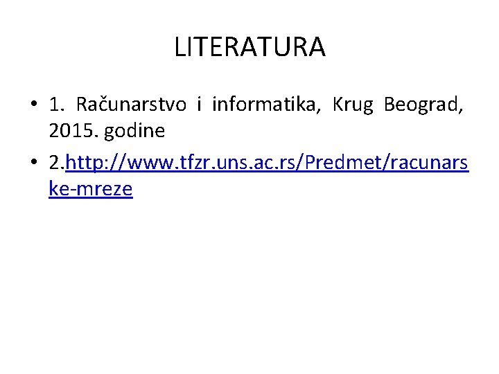 LITERATURA • 1. Računarstvo i informatika, Krug Beograd, 2015. godine • 2. http: //www.