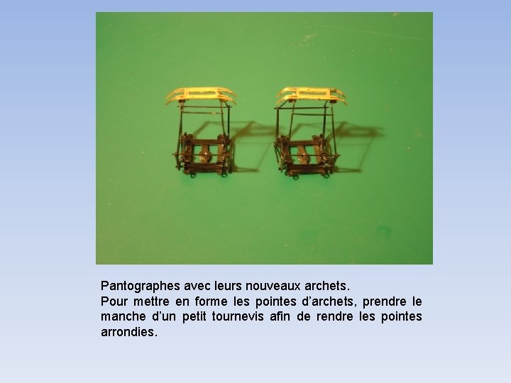 Pantographes avec leurs nouveaux archets. Pour mettre en forme les pointes d’archets, prendre le