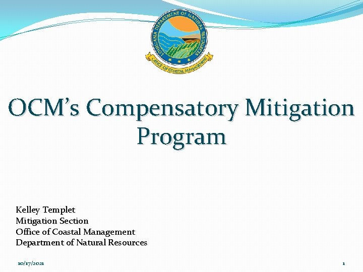 OCM’s Compensatory Mitigation Program Kelley Templet Mitigation Section Office of Coastal Management Department of