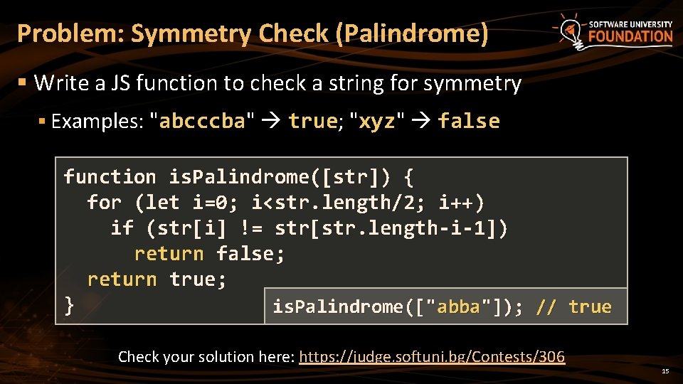Problem: Symmetry Check (Palindrome) § Write a JS function to check a string for