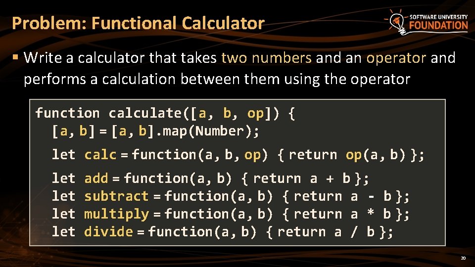 Problem: Functional Calculator § Write a calculator that takes two numbers and an operator