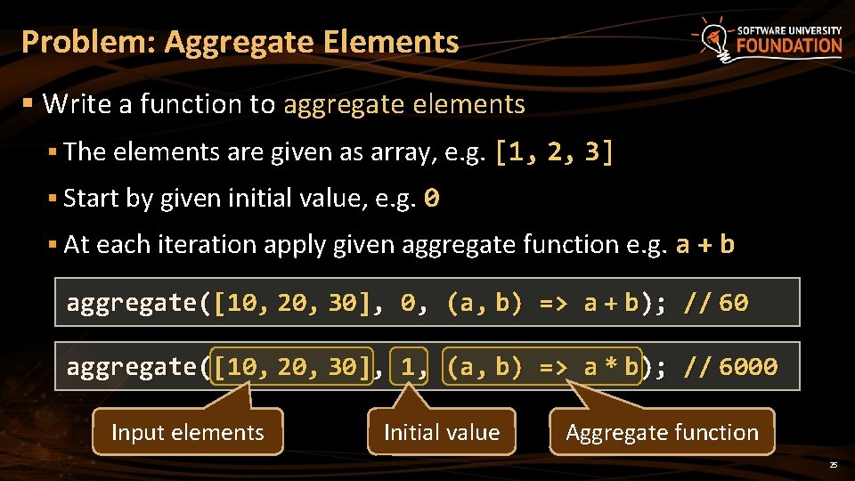 Problem: Aggregate Elements § Write a function to aggregate elements § The elements are