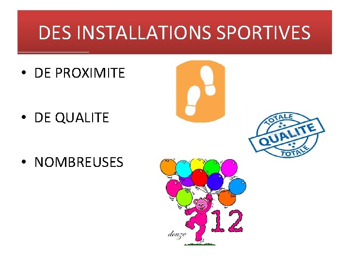 DES INSTALLATIONS SPORTIVES • DE PROXIMITE • DE QUALITE • NOMBREUSES 