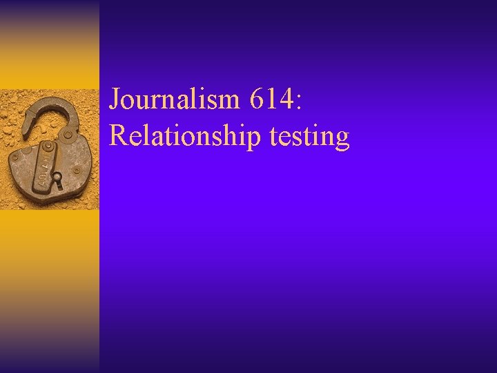 Journalism 614: Relationship testing 