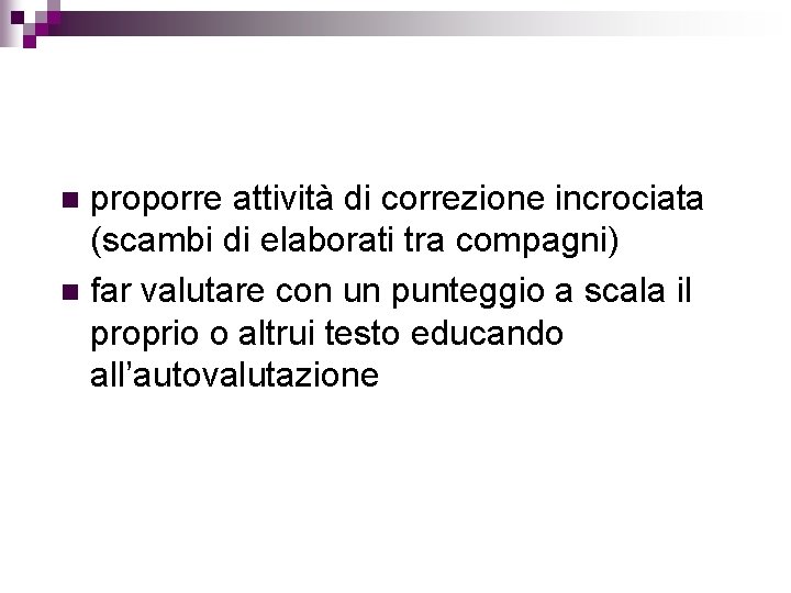 proporre attività di correzione incrociata (scambi di elaborati tra compagni) n far valutare con