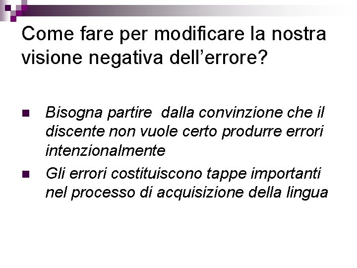 Come fare per modificare la nostra visione negativa dell’errore? n n Bisogna partire dalla