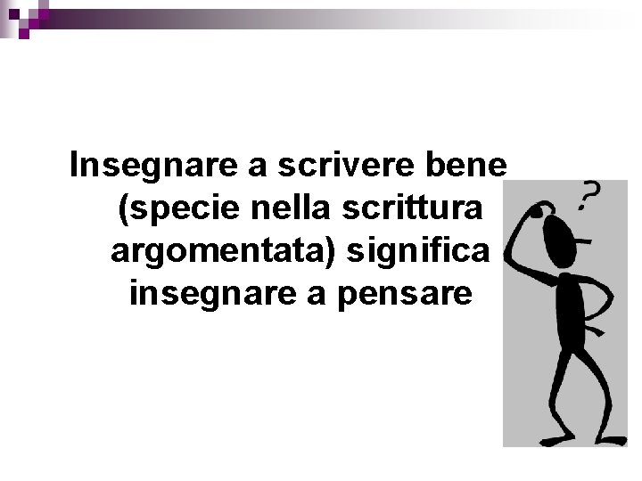 Insegnare a scrivere bene (specie nella scrittura argomentata) significa insegnare a pensare 