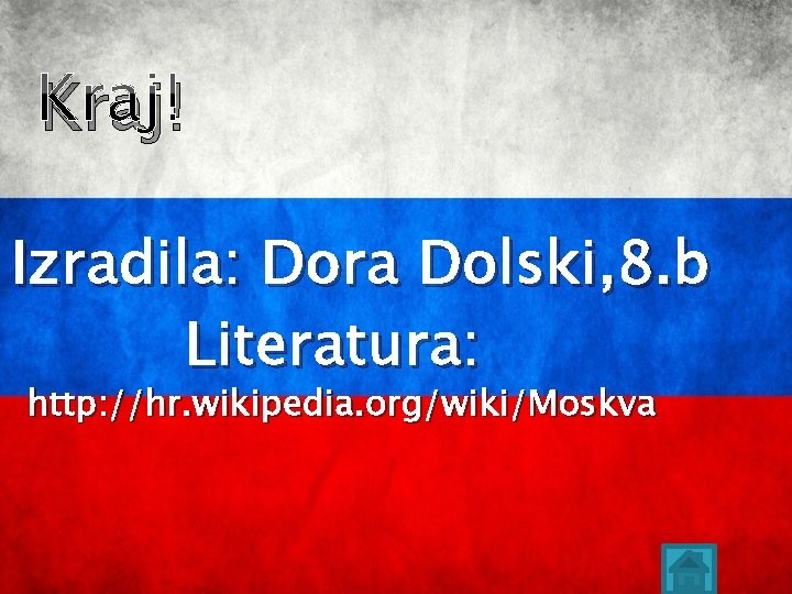 Kraj! Izradila: Dora Dolski, 8. b Literatura: http: //hr. wikipedia. org/wiki/Moskva 