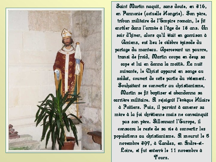 Saint Martin naquit, sans doute, en 316, en Pannonie (actuelle Hongrie). Son père, tribun