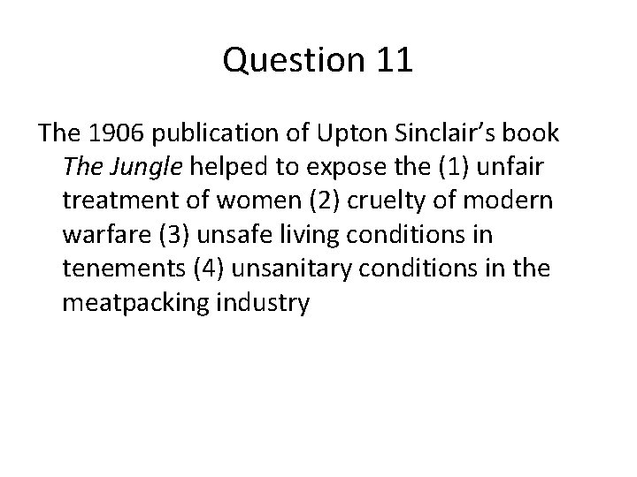 Question 11 The 1906 publication of Upton Sinclair’s book The Jungle helped to expose