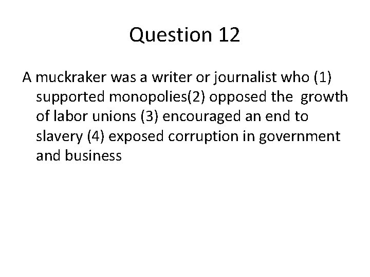 Question 12 A muckraker was a writer or journalist who (1) supported monopolies(2) opposed