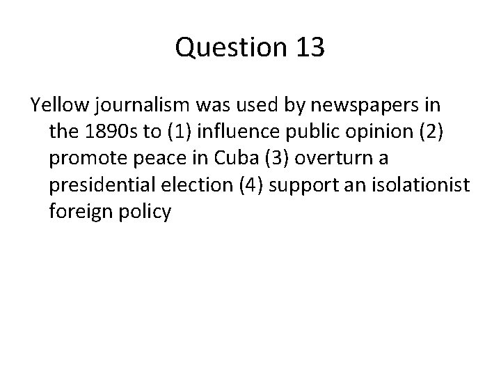 Question 13 Yellow journalism was used by newspapers in the 1890 s to (1)