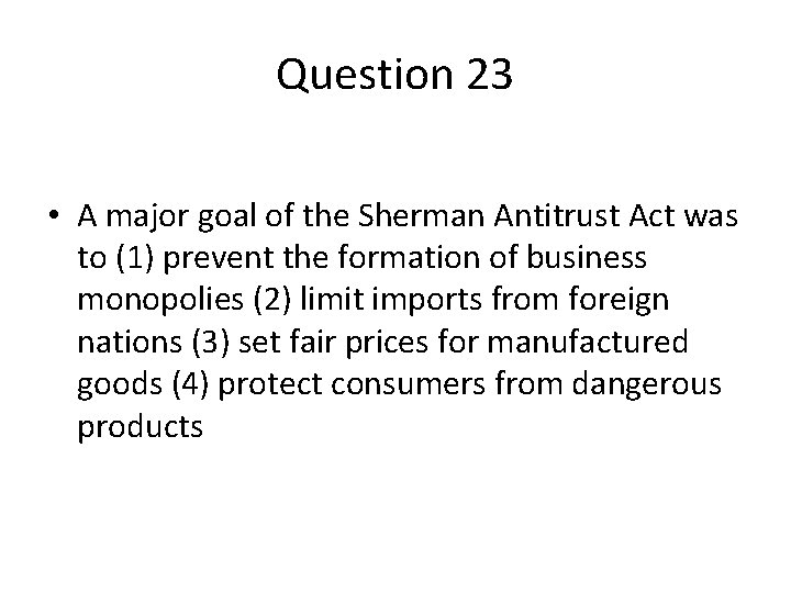 Question 23 • A major goal of the Sherman Antitrust Act was to (1)