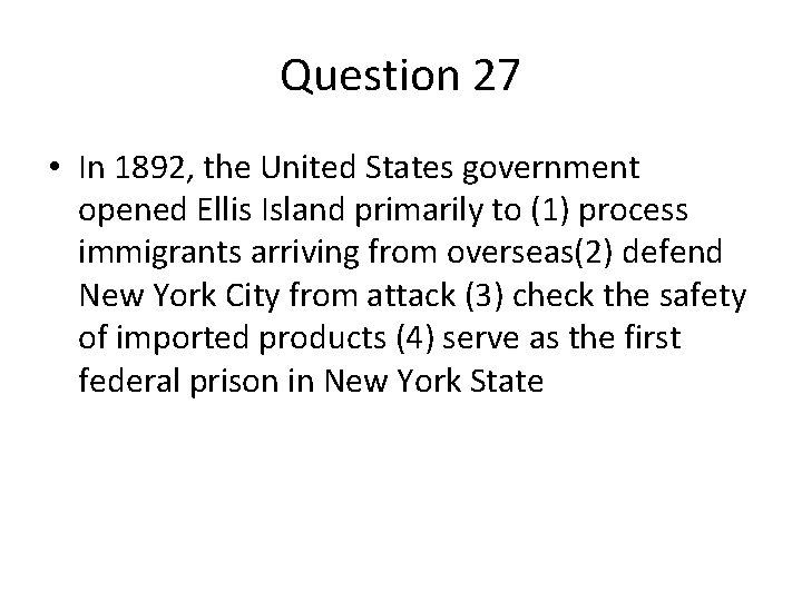 Question 27 • In 1892, the United States government opened Ellis Island primarily to